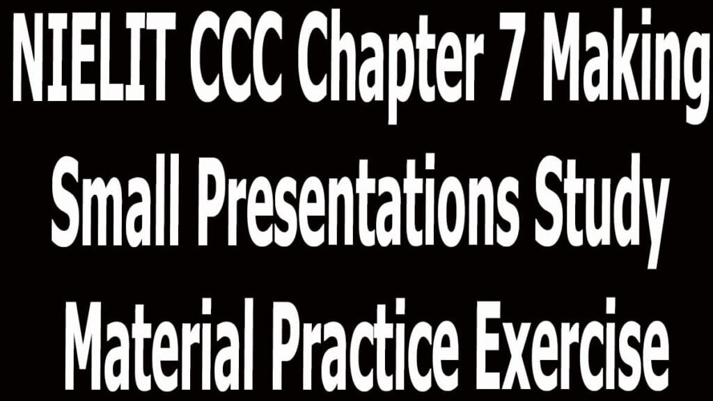 NIELIT CCC Chapter 7 Making Small Presentations Study Material Practice Exercise