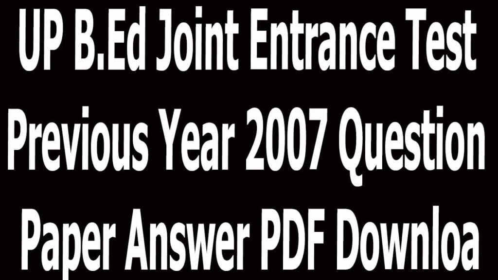 UP B.Ed Joint Entrance Test Previous Year 2007 Question Paper Answer PDF Download