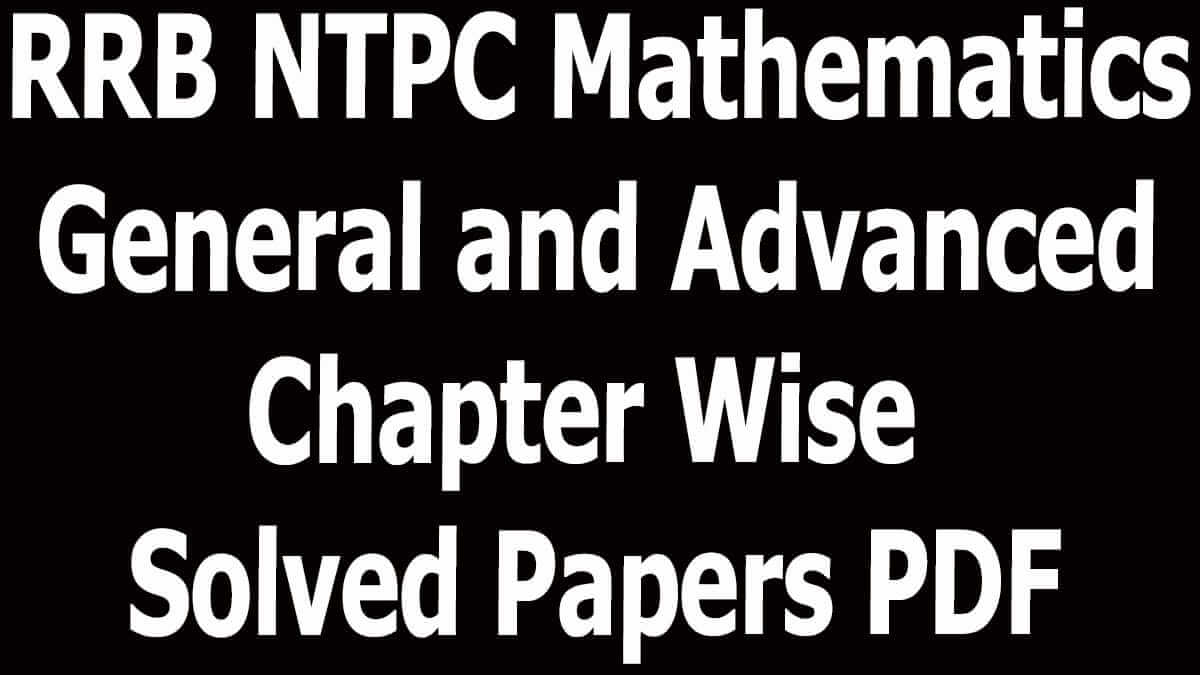 RRB NTPC Mathematics General and Advanced Chapter Wise Solved Papers PDF