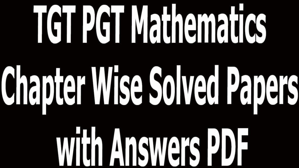 TGT PGT Mathematics Chapter Wise Solved Papers with Answers PDF