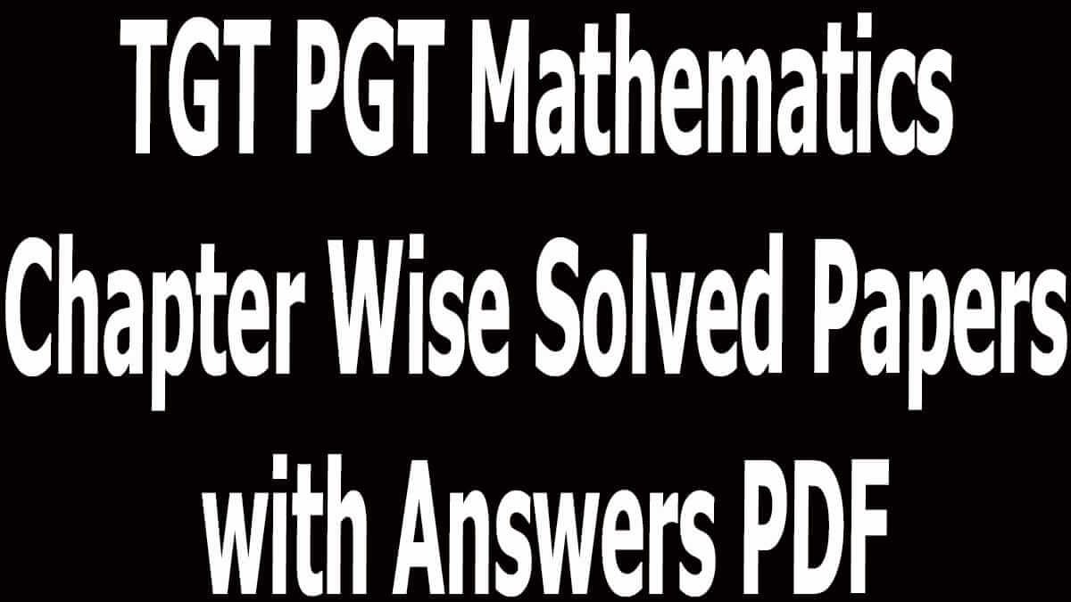 TGT PGT Mathematics Chapter Wise Solved Papers with Answers PDF