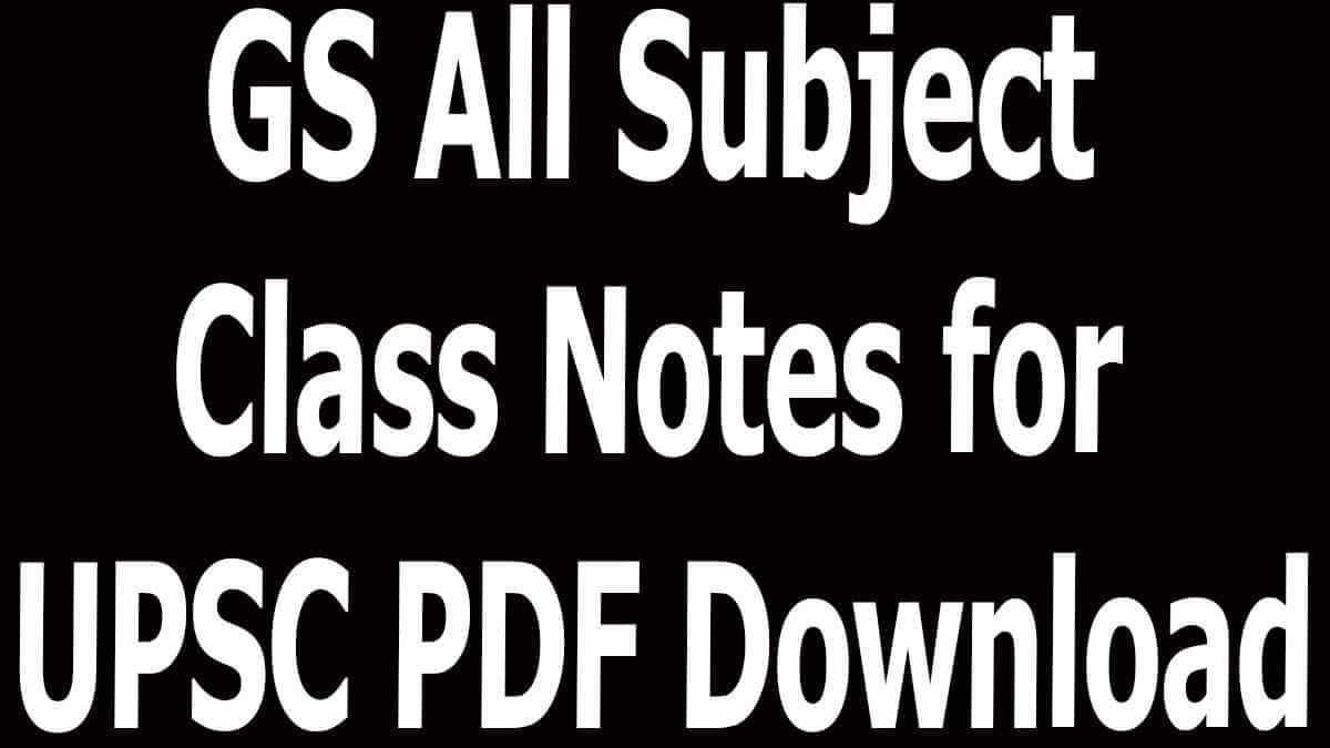 GS All Subject Class Notes for UPSC PDF Download